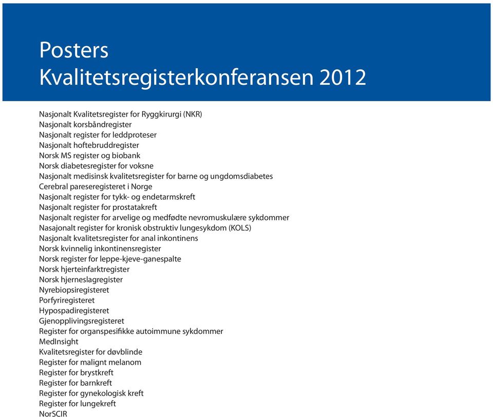 endetarmskreft Nasjonalt register for prostatakreft Nasjonalt register for arvelige og medfødte nevromuskulære sykdommer Nasajonalt register for kronisk obstruktiv lungesykdom (KOLS) Nasjonalt