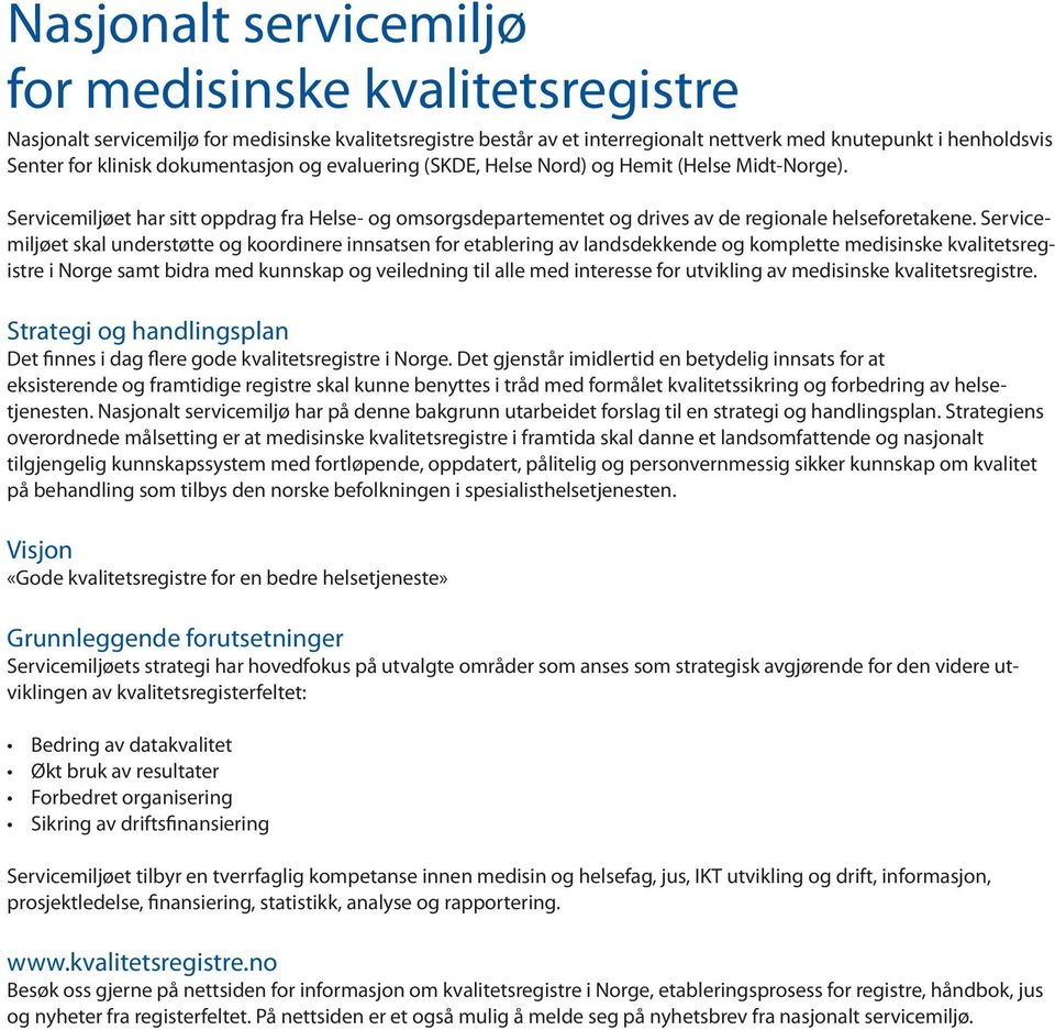 Servicemiljøet skal understøtte og koordinere innsatsen for etablering av landsdekkende og komplette medisinske kvalitetsregistre i Norge samt bidra med kunnskap og veiledning til alle med interesse