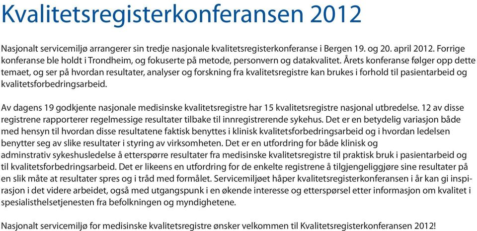 Årets konferanse følger opp dette temaet, og ser på hvordan resultater, analyser og forskning fra kvalitetsregistre kan brukes i forhold til pasientarbeid og kvalitetsforbedringsarbeid.