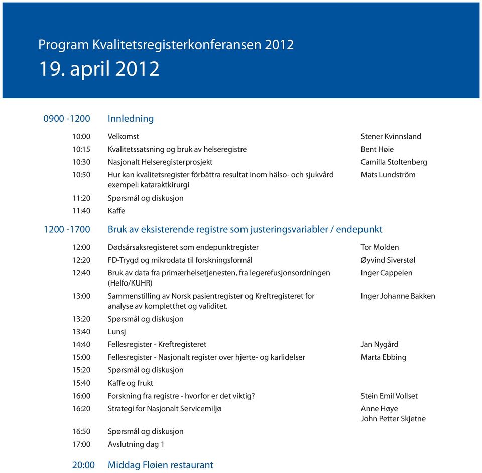 kvalitetsregister förbättra resultat inom hälso- och sjukvård exempel: kataraktkirurgi 11:20 Spørsmål og diskusjon 11:40 Kaffe 1200-1700 Bruk av eksisterende registre som justeringsvariabler /