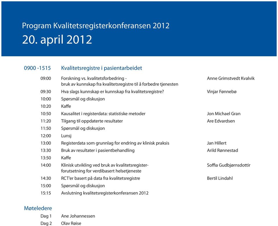 Vinjar Fønnebø 10:00 Spørsmål og diskusjon 10:20 Kaffe 10:50 Kausalitet i registerdata: statistiske metoder Jon Michael Gran 11:20 Tilgang til oppdaterte resultater Are Edvardsen 11:50 Spørsmål og