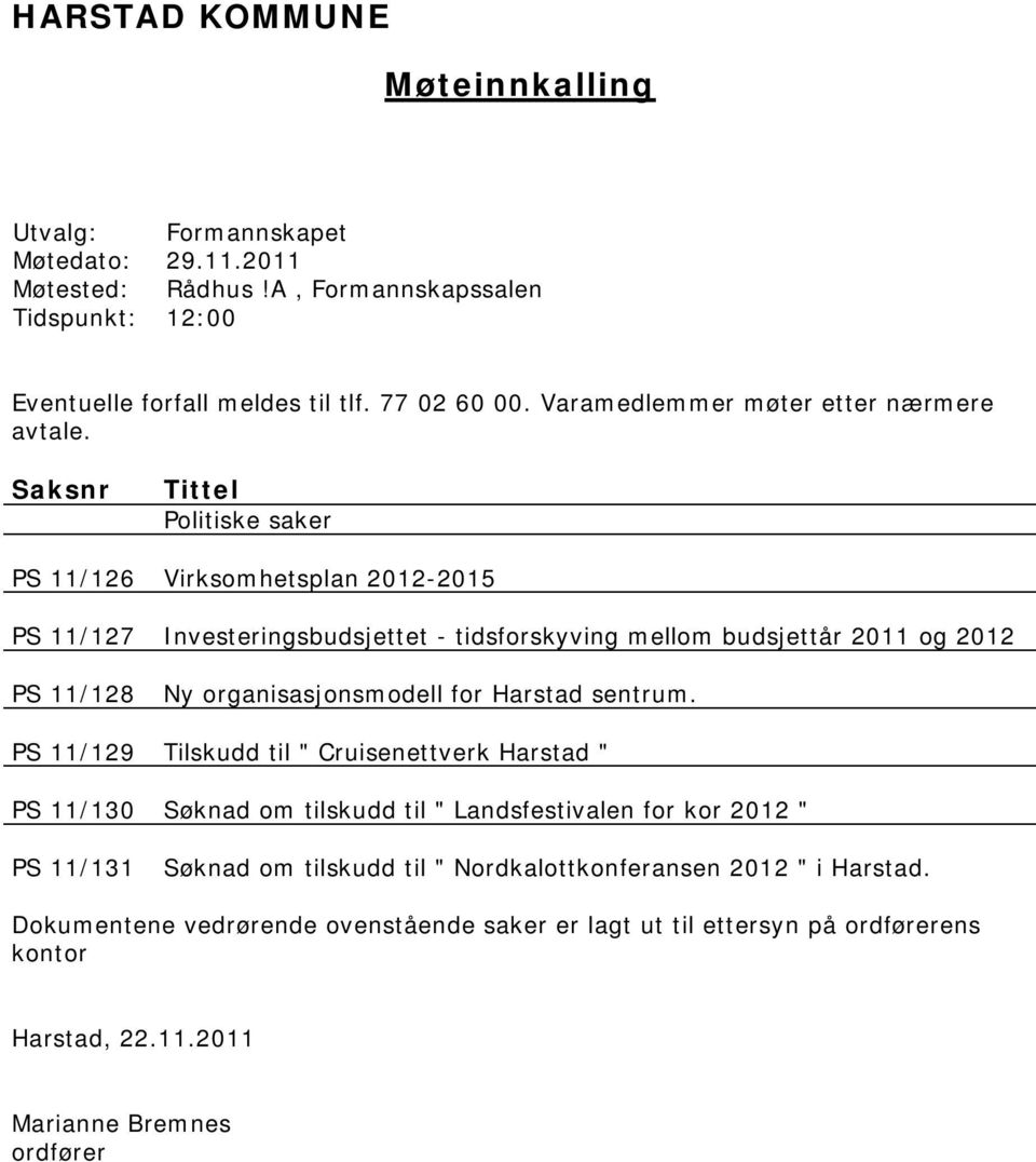 Saksnr Tittel Politiske saker PS 11/126 Virksomhetsplan 2012-2015 PS 11/127 Investeringsbudsjettet - tidsforskyving mellom budsjettår 2011 og 2012 PS 11/128 Ny organisasjonsmodell for