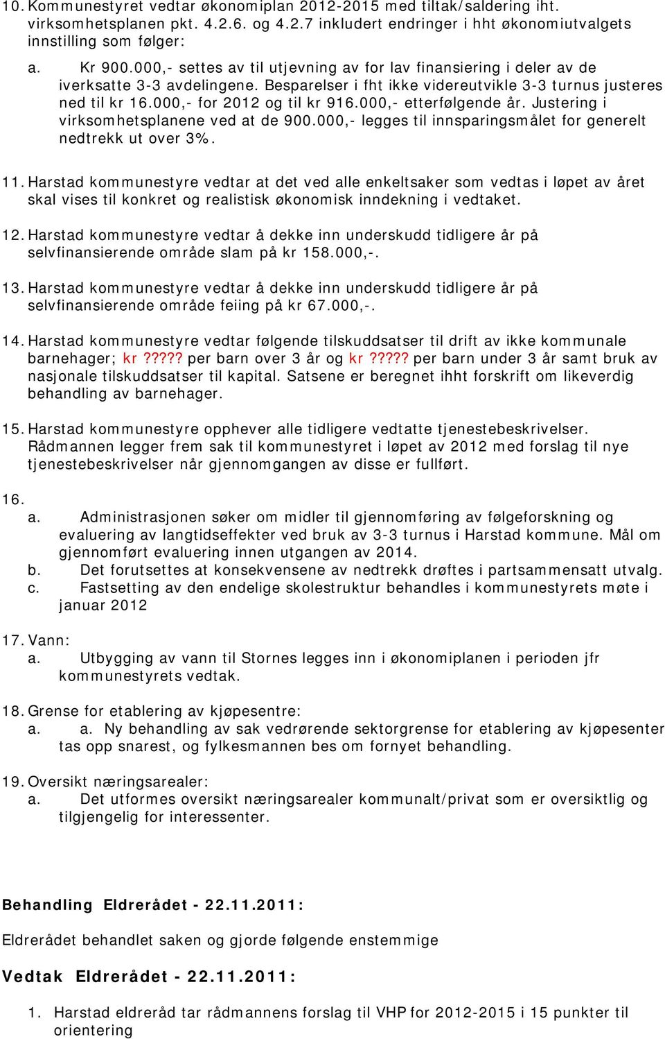 000,- etterfølgende år. Justering i virksomhetsplanene ved at de 900.000,- legges til innsparingsmålet for generelt nedtrekk ut over 3%. 11.