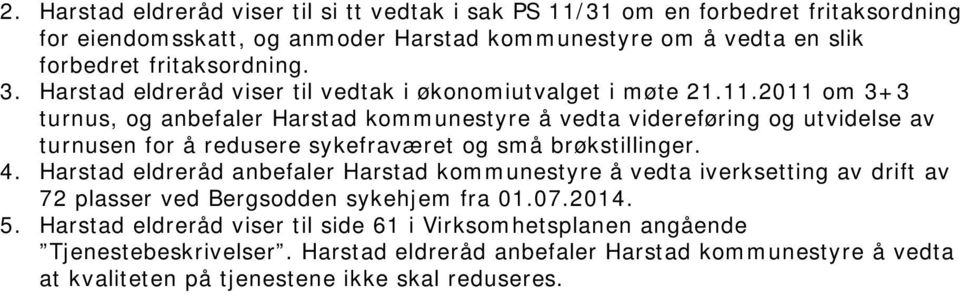 2011 om 3+3 turnus, og anbefaler Harstad kommunestyre å vedta videreføring og utvidelse av turnusen for å redusere sykefraværet og små brøkstillinger. 4.