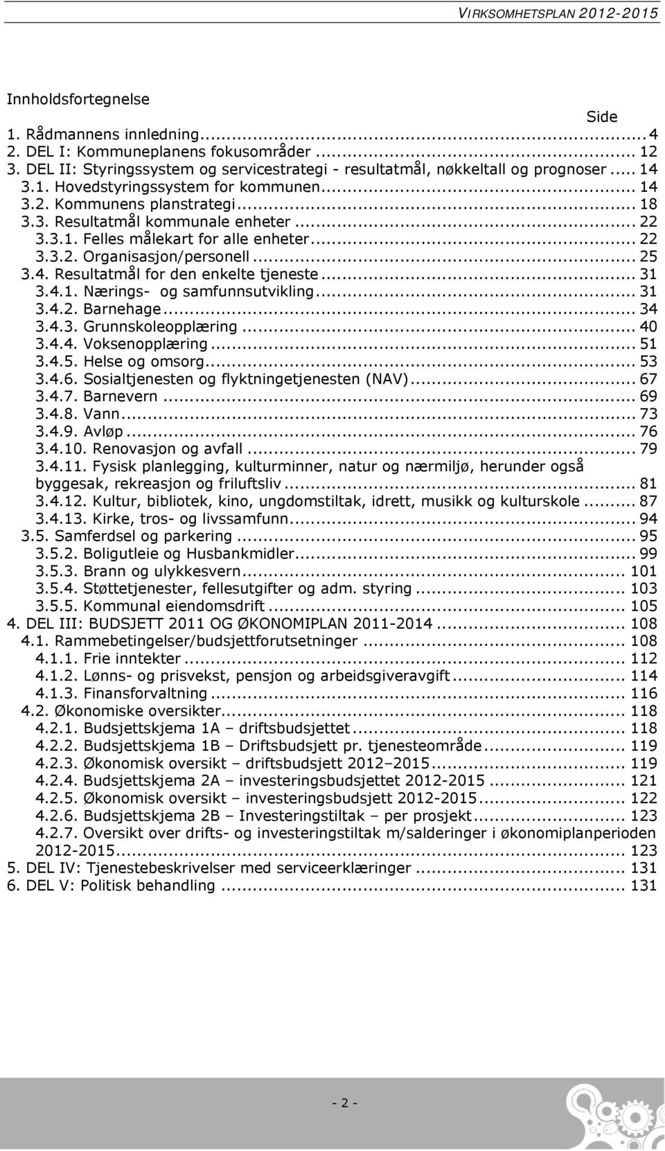 .. 31 3.4.1. Nærings- og samfunnsutvikling... 31 3.4.2. Barnehage... 34 3.4.3. Grunnskoleopplæring... 40 3.4.4. Voksenopplæring... 51 3.4.5. Helse og omsorg... 53 3.4.6.