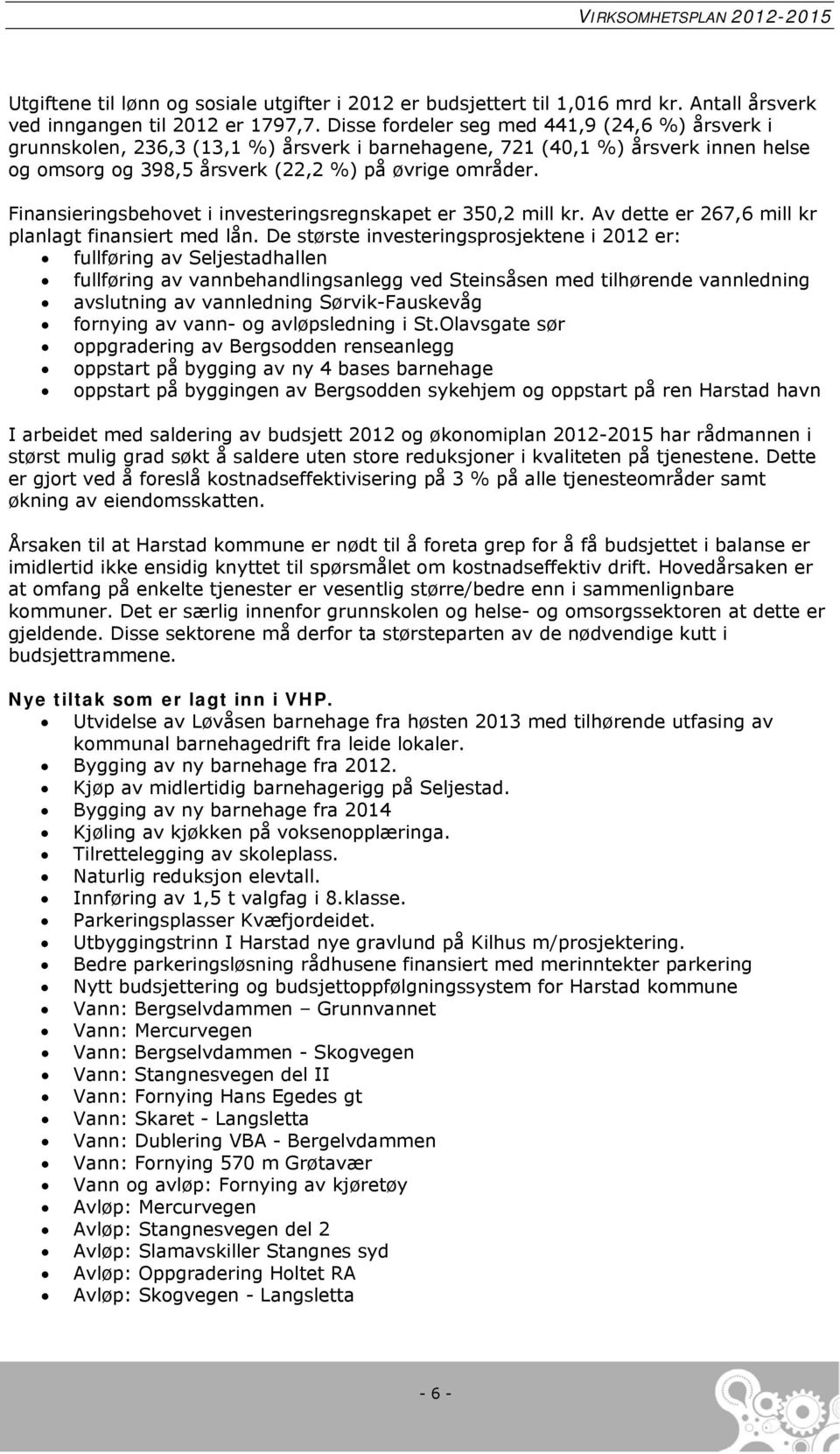 Finansieringsbehovet i investeringsregnskapet er 350,2 mill kr. Av dette er 267,6 mill kr planlagt finansiert med lån.