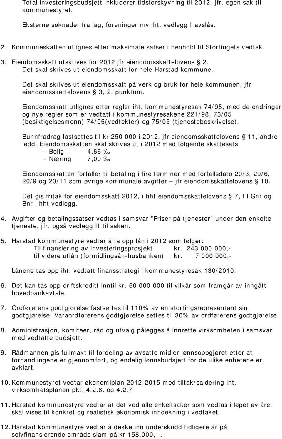 Det skal skrives ut eiendomsskatt på verk og bruk for hele kommunen, jfr eiendomsskattelovens 3, 2. punktum. Eiendomsskatt utlignes etter regler iht.