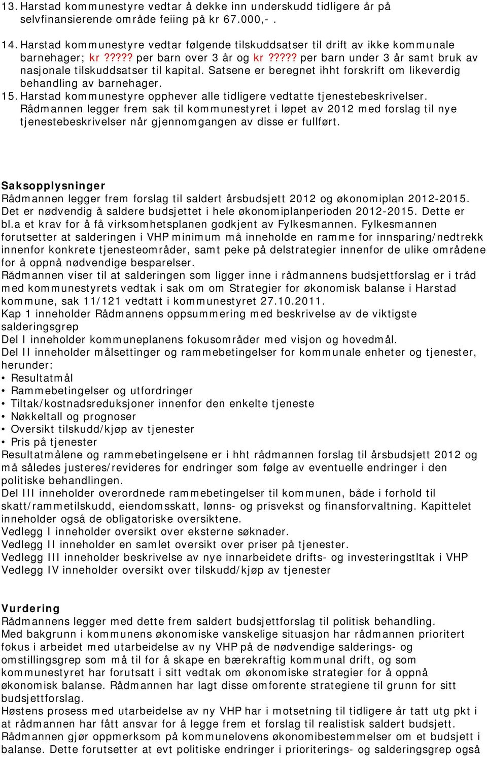 Satsene er beregnet ihht forskrift om likeverdig behandling av barnehager. 15.Harstad kommunestyre opphever alle tidligere vedtatte tjenestebeskrivelser.
