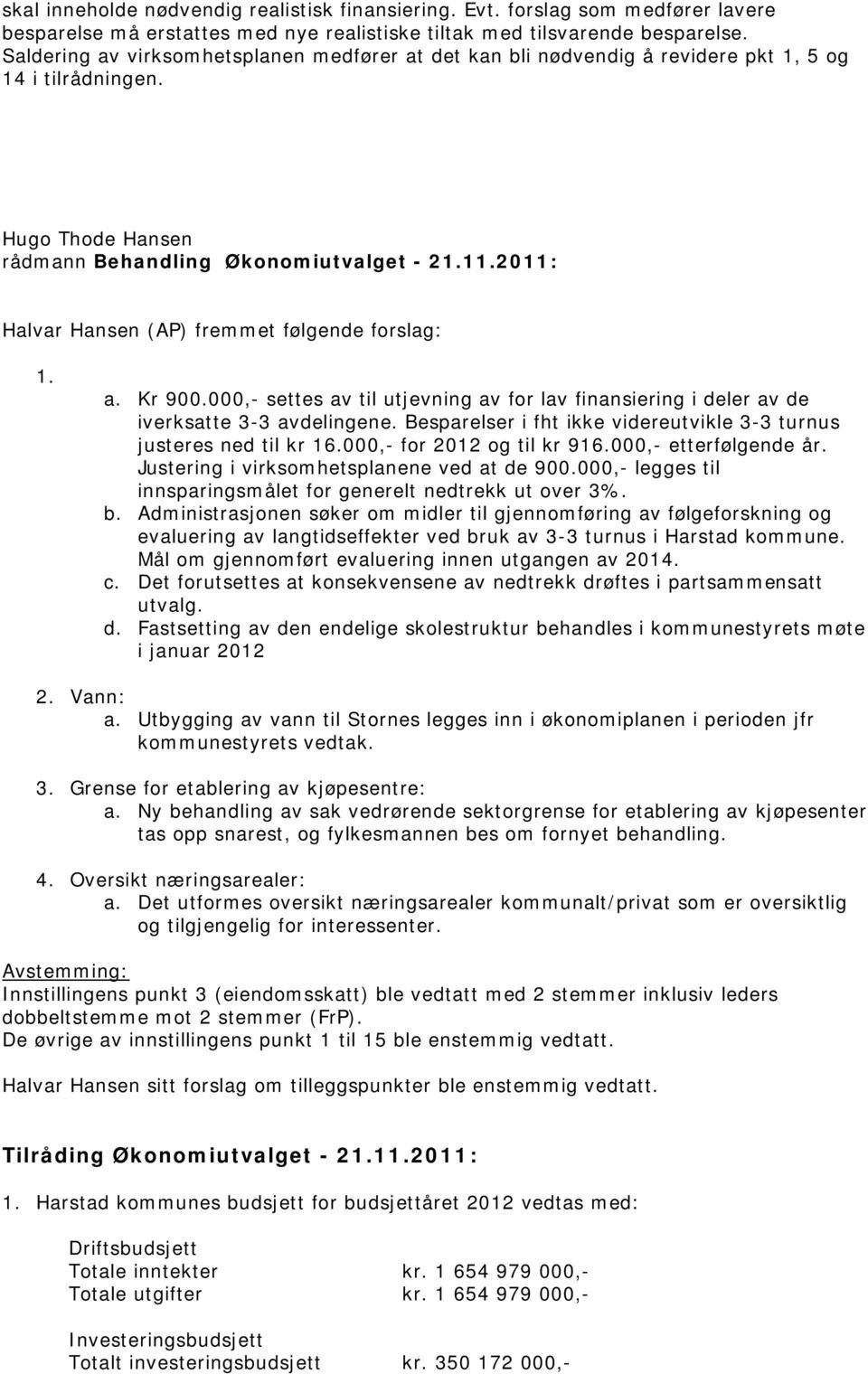 2011: Halvar Hansen (AP) fremmet følgende forslag: 1. a. Kr 900.000,- settes av til utjevning av for lav finansiering i deler av de iverksatte 3-3 avdelingene.