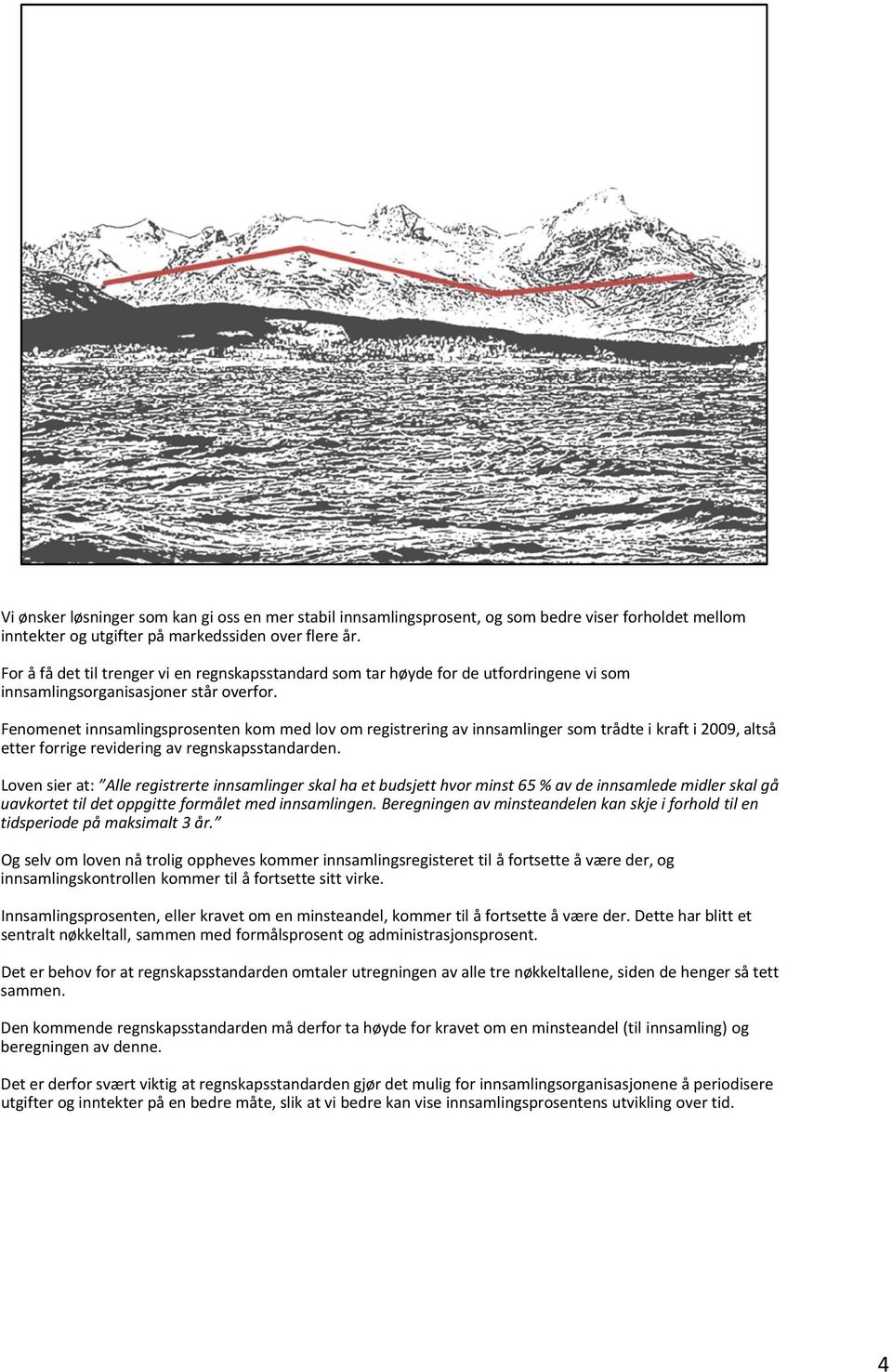 Fenomenet innsamlingsprosenten kom med lov om registrering av innsamlinger som trådte i kraft i 2009, altså etter forrige revidering av regnskapsstandarden.