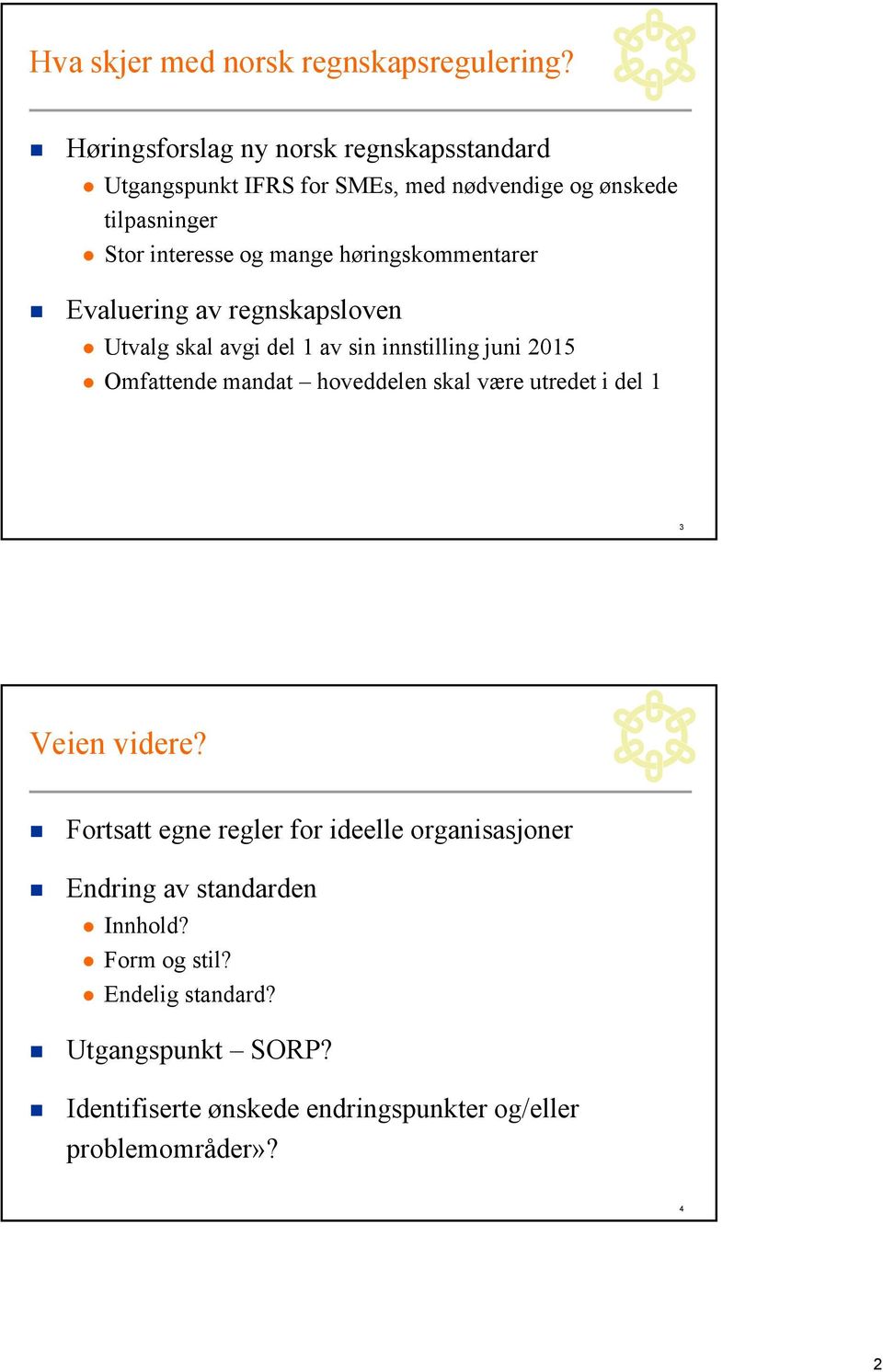 høringskommentarer Evaluering av regnskapsloven Utvalg skal avgi del 1 av sin innstilling juni 2015 Omfattende mandat hoveddelen skal være utredet i