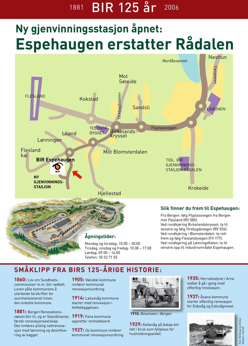 Ved rundkjøring Birkelandskrysset: ta til venstre og følg Ytrebygdsvegen (RV 556). Ved rundkjøring i Blomsterdalen: ta rett frem og følg Fleslandsvegen (FV 177).