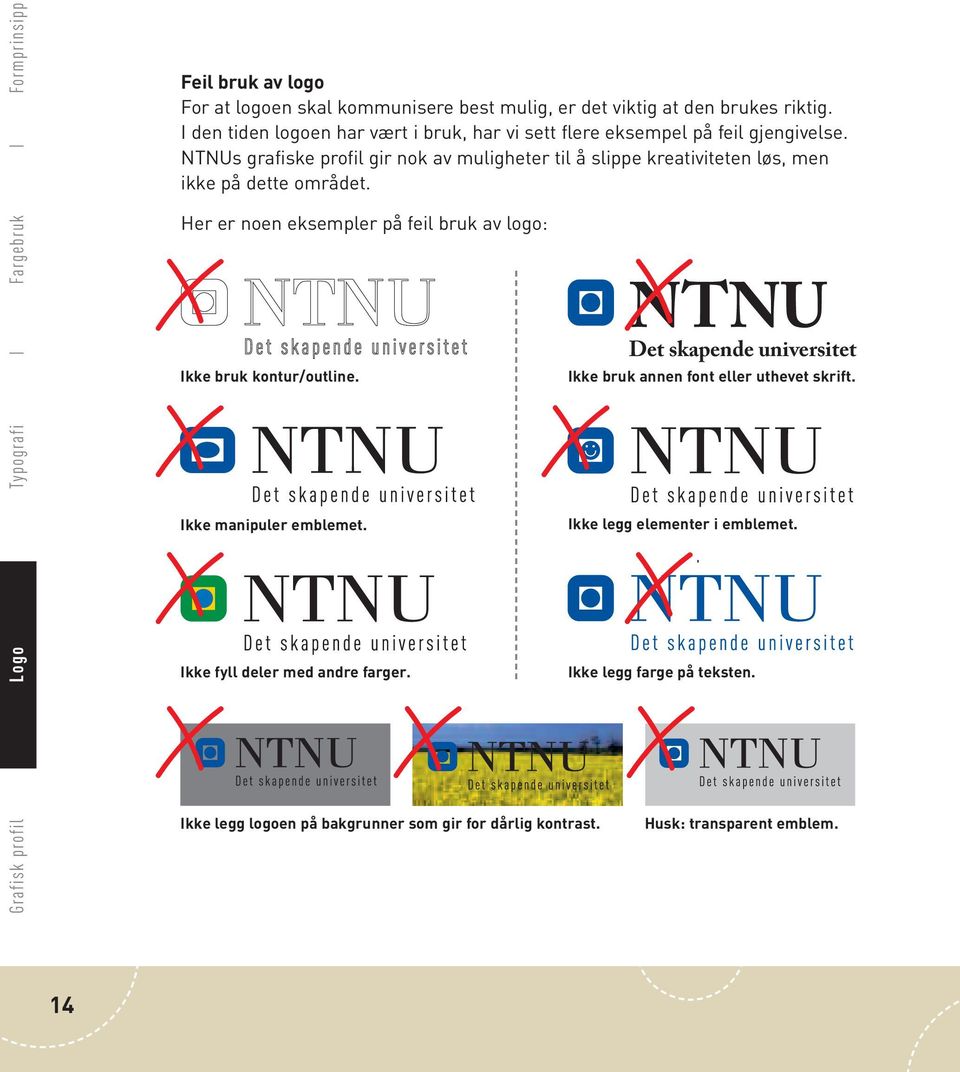 Her er noen eksempler på feil bruk av logo: Ikke bruk kontur/outline. Ikke manipuler emblemet. NTNU NTNU Ikke fyll deler med andre farger.