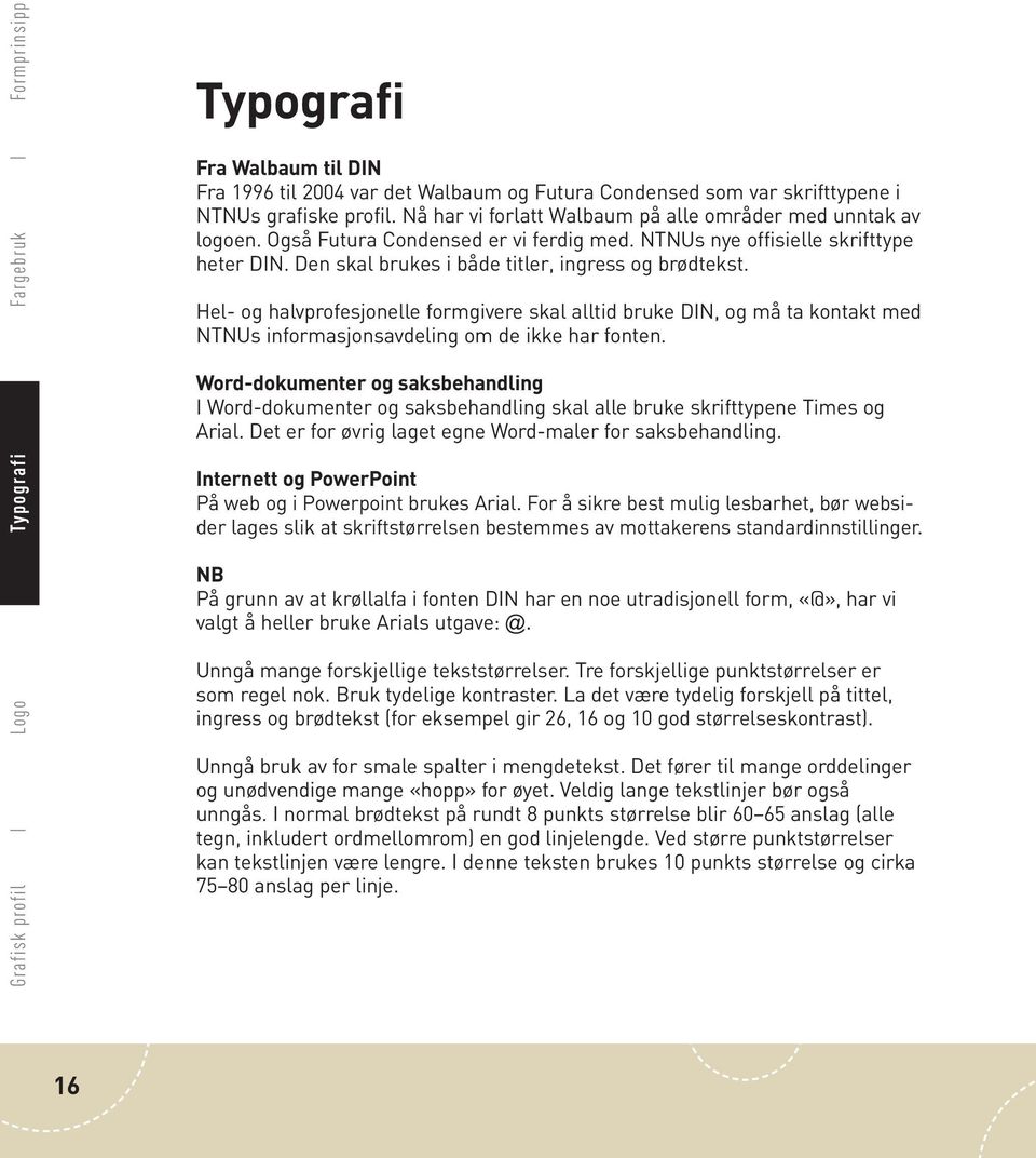 Hel- og halvprofesjonelle formgivere skal alltid bruke DIN, og må ta kontakt med NTNUs informasjonsavdeling om de ikke har fonten.