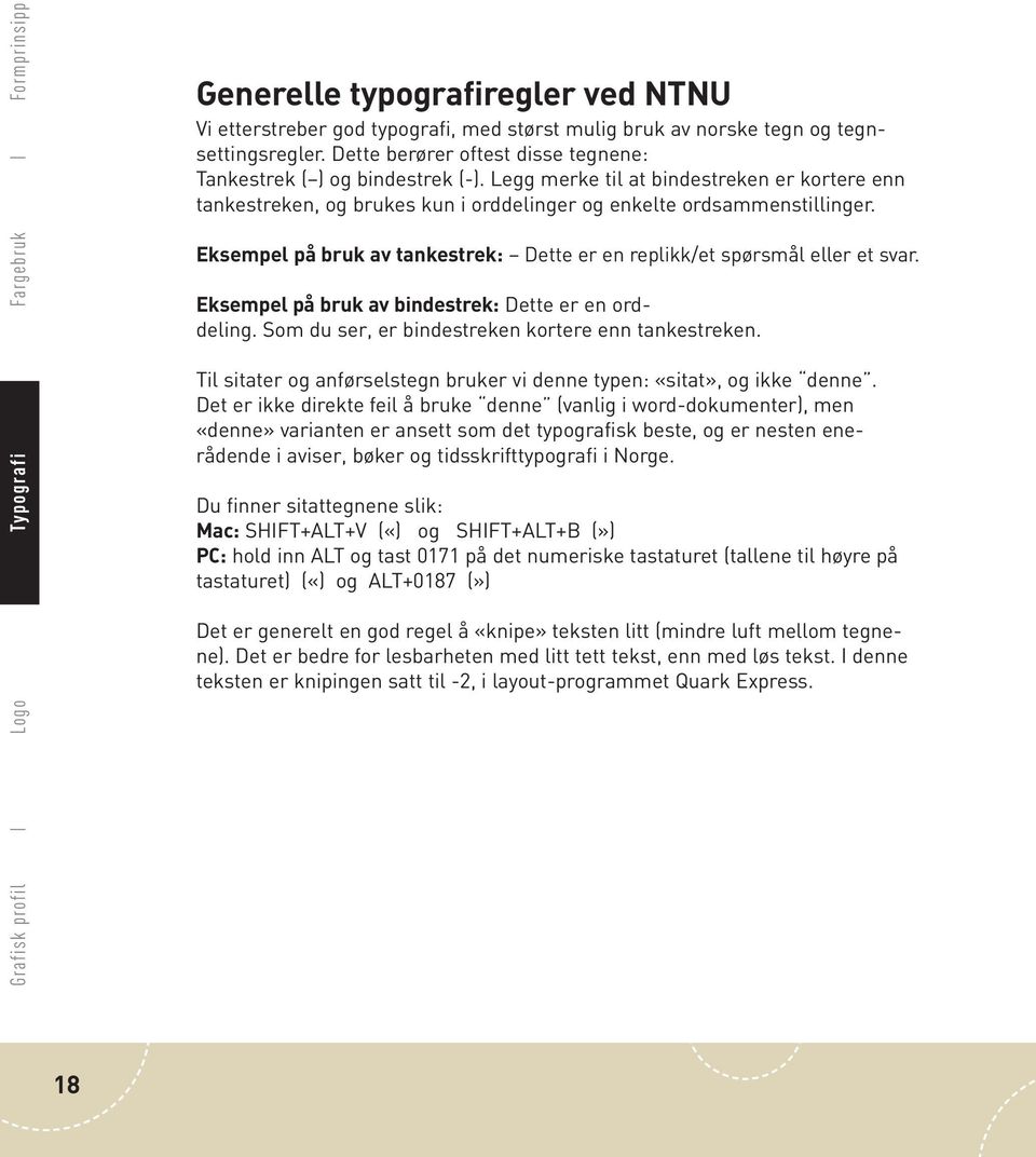 Eksempel på bruk av tankestrek: Dette er en replikk/et spørsmål eller et svar. Eksempel på bruk av bindestrek: Dette er en orddeling. Som du ser, er bindestreken kortere enn tankestreken.