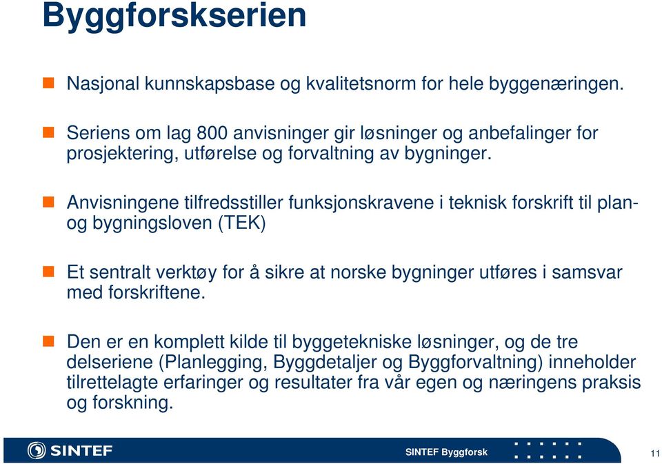 Anvisningene tilfredsstiller funksjonskravene i teknisk forskrift til planog bygningsloven (TEK) Et sentralt verktøy for å sikre at norske bygninger