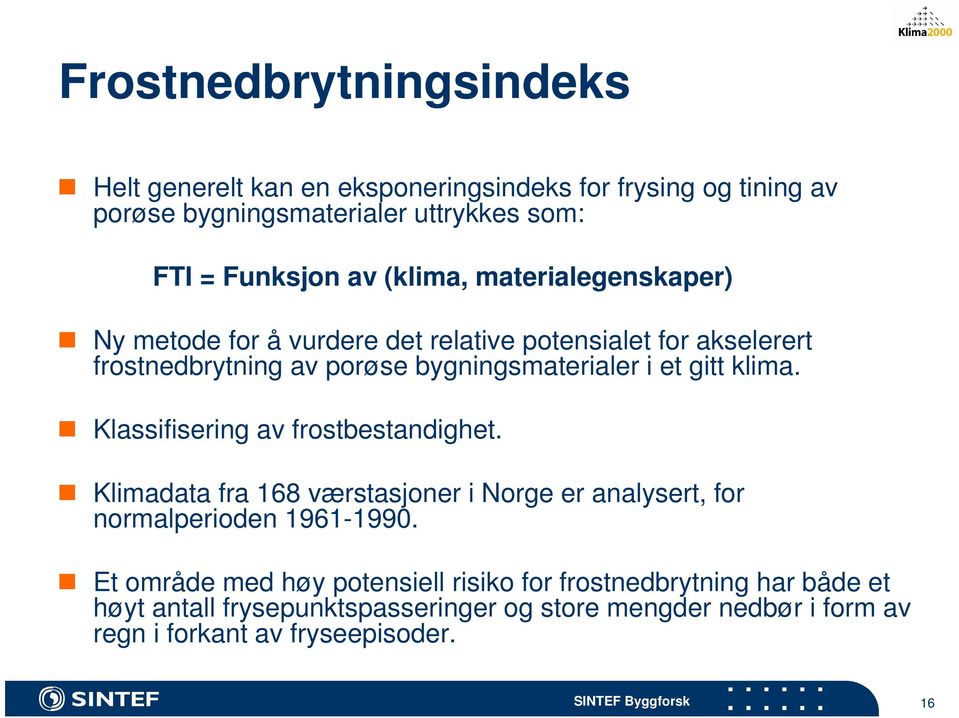 klima. Klassifisering av frostbestandighet. Klimadata fra 168 værstasjoner i Norge er analysert, for normalperioden 1961-1990.