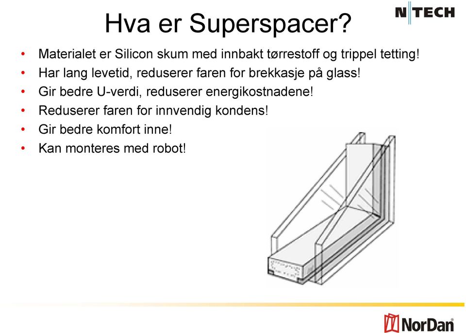 Har lang levetid, reduserer faren for brekkasje på glass!