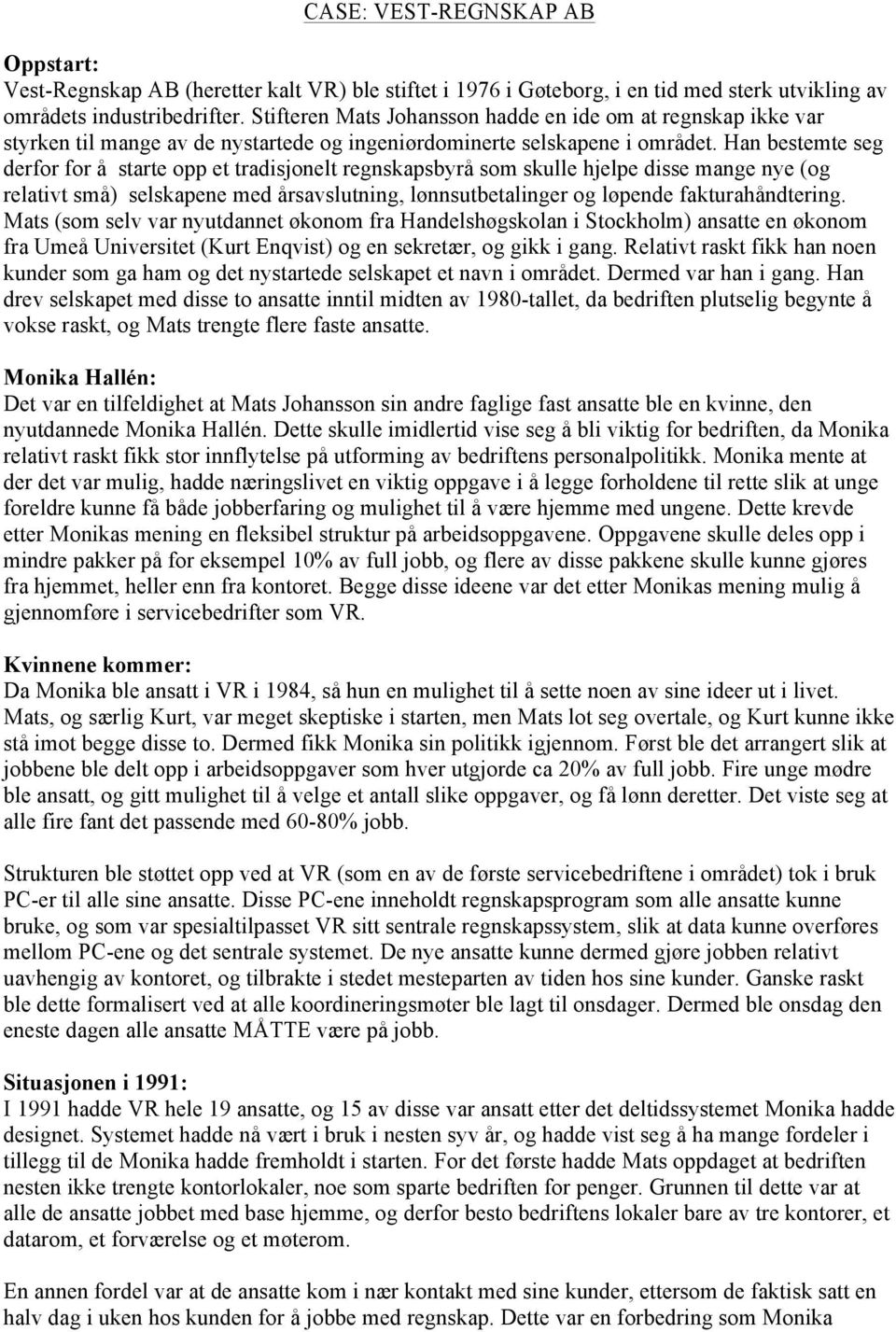 Han bestemte seg derfor for å starte opp et tradisjonelt regnskapsbyrå som skulle hjelpe disse mange nye (og relativt små) selskapene med årsavslutning, lønnsutbetalinger og løpende fakturahåndtering.