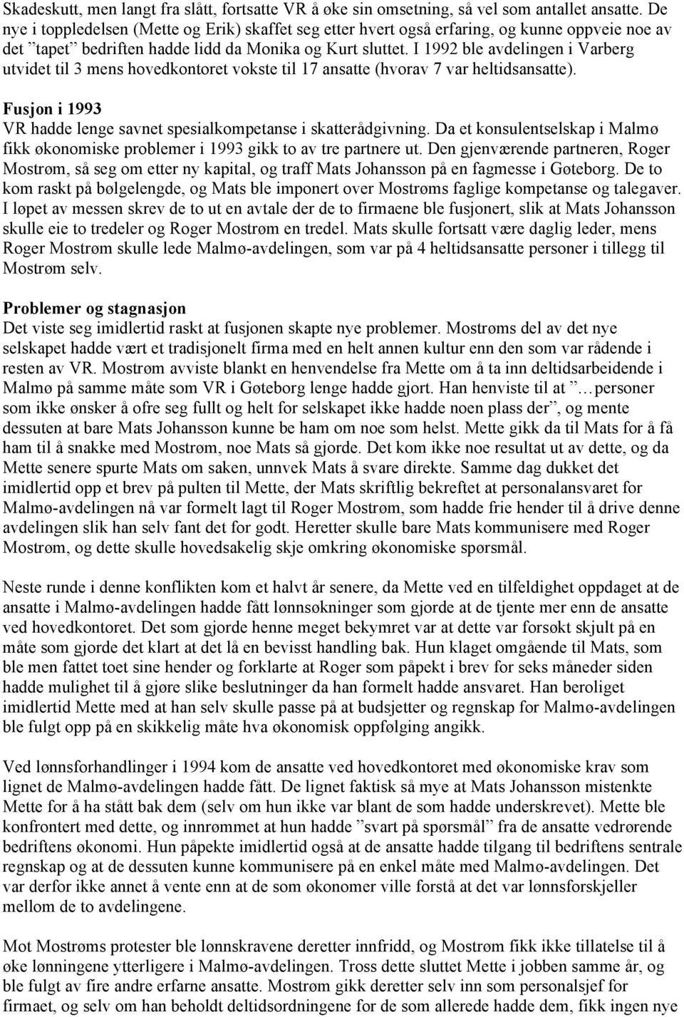 I 1992 ble avdelingen i Varberg utvidet til 3 mens hovedkontoret vokste til 17 ansatte (hvorav 7 var heltidsansatte). Fusjon i 1993 VR hadde lenge savnet spesialkompetanse i skatterådgivning.