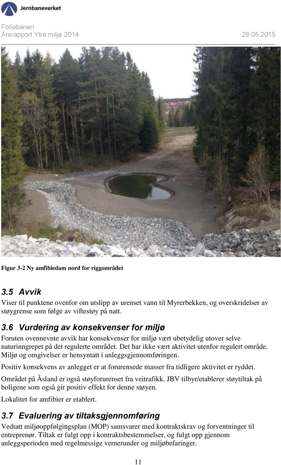 Positiv konsekvens av anlegget er at forurensede masser fra tidligere aktivitet er ryddet. Området på Åsland er også støyforurenset fra veitrafikk.