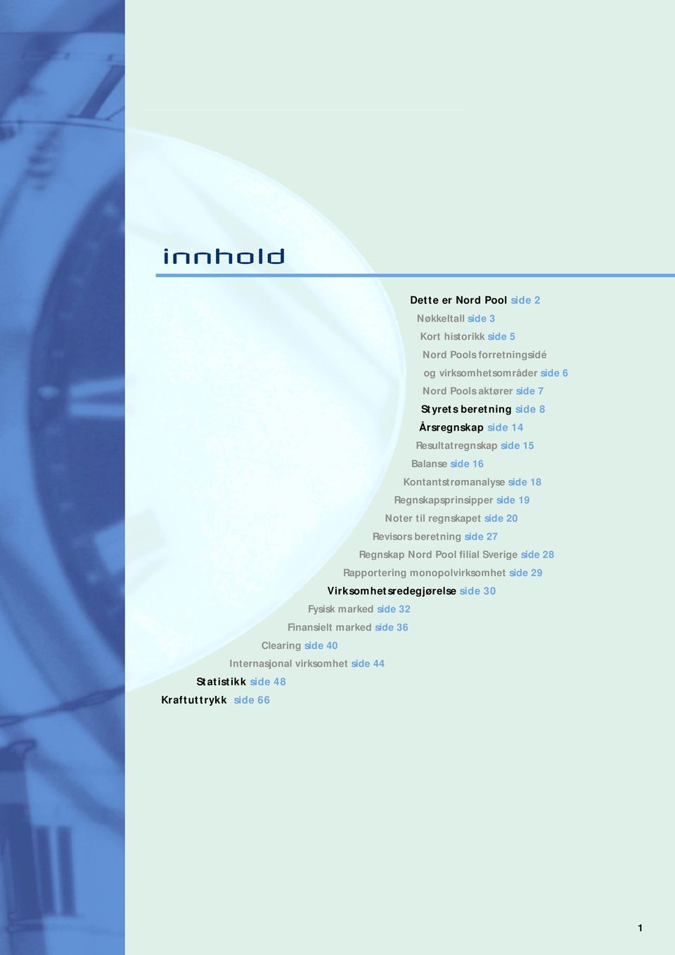 Noter til regnskapet side 20 Revisors beretning side 27 Regnskap Nord Pool filial Sverige side 28 Rapportering monopolvirksomhet side 29