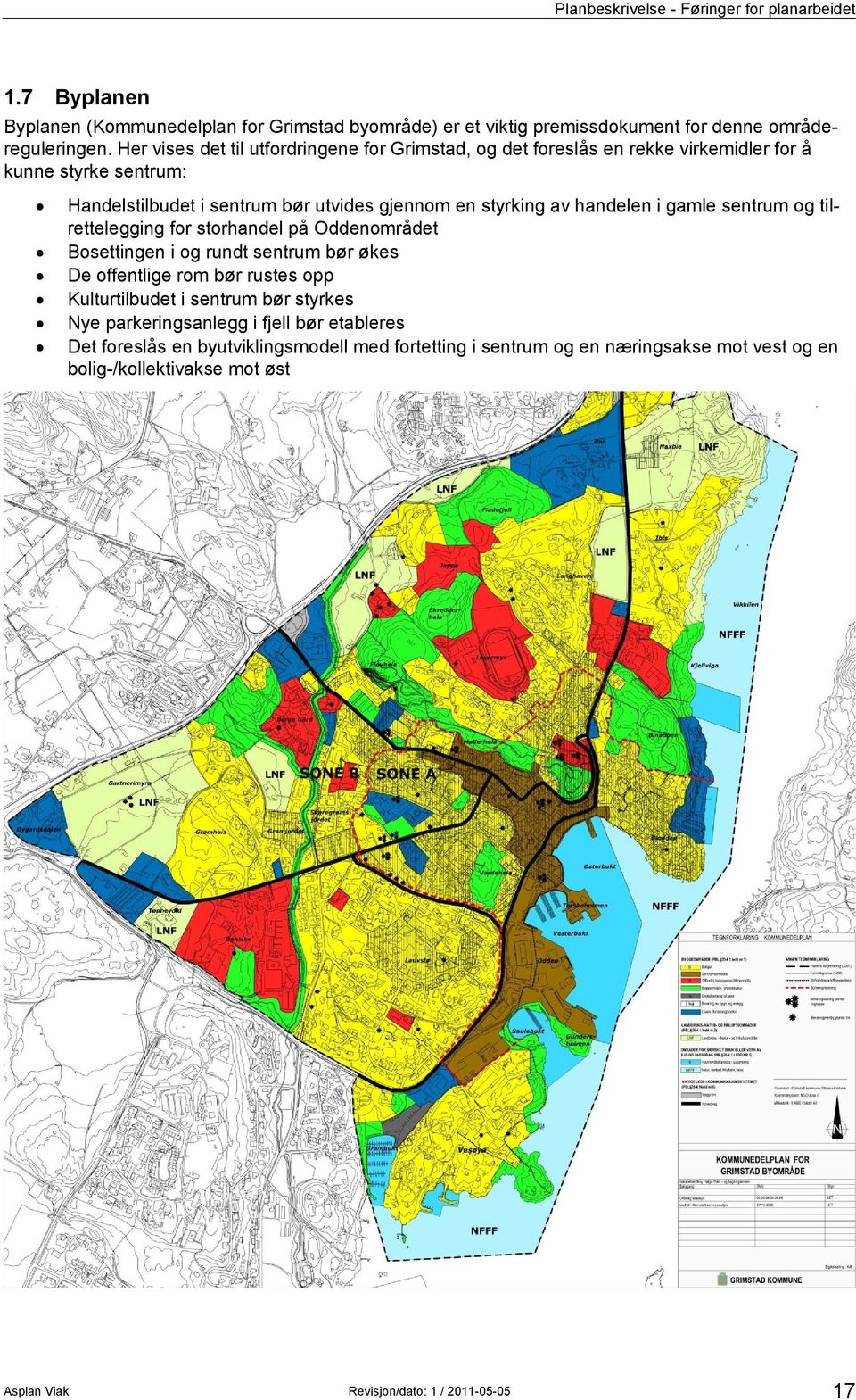 gamle sentrum og tilrettelegging for storhandel på Oddenområdet Bosettingen i og rundt sentrum bør økes De offentlige rom bør rustes opp Kulturtilbudet i sentrum bør styrkes Nye