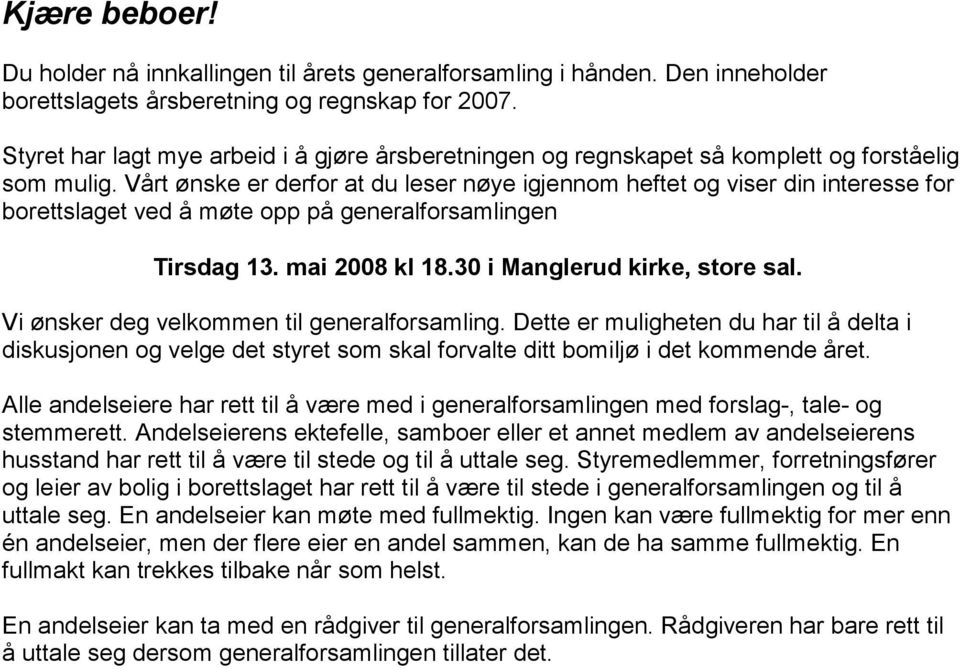 Vårt ønske er derfor at du leser nøye igjennom heftet og viser din interesse for borettslaget ved å møte opp på generalforsamlingen Tirsdag 13. mai 2008 kl 18.30 i Manglerud kirke, store sal.