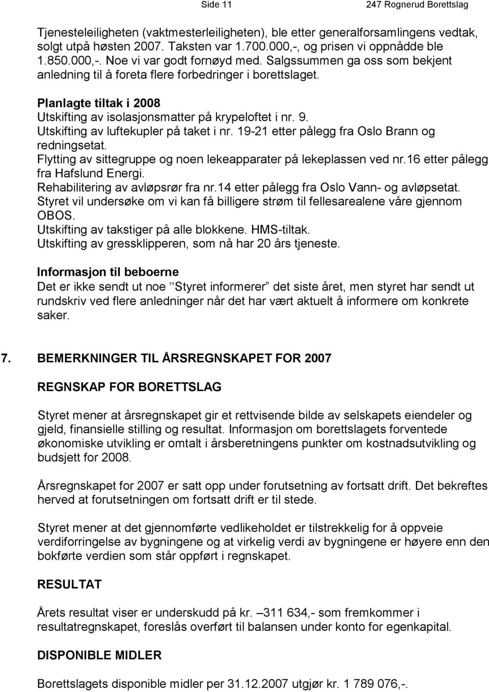 Utskifting av luftekupler på taket i nr. 19-21 etter pålegg fra Oslo Brann og redningsetat. Flytting av sittegruppe og noen lekeapparater på lekeplassen ved nr.16 etter pålegg fra Hafslund Energi.