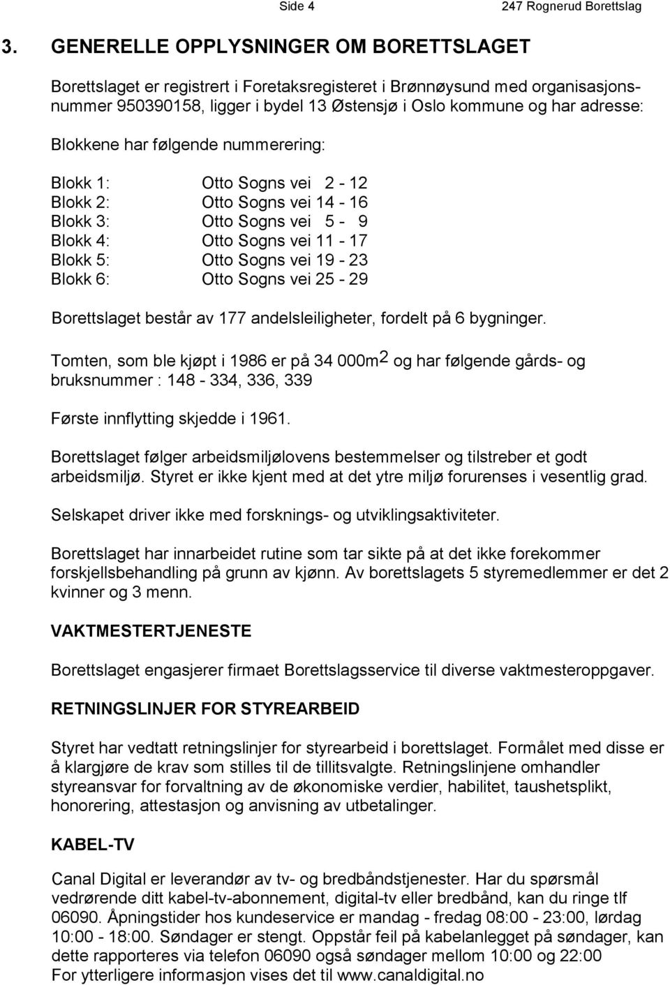 Blokkene har følgende nummerering: Blokk 1: Otto Sogns vei 2-12 Blokk 2: Otto Sogns vei 14-16 Blokk 3: Otto Sogns vei 5-9 Blokk 4: Otto Sogns vei 11-17 Blokk 5: Otto Sogns vei 19-23 Blokk 6: Otto