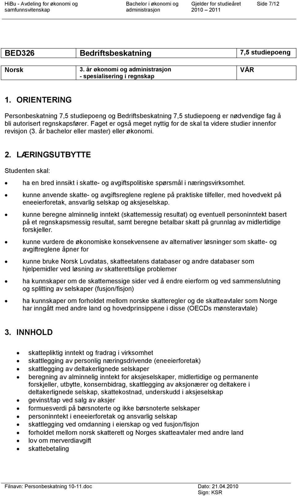 Faget er også meget nyttig for de skal ta videre studier innenfor revisjon (3. år bachelor eller master) eller økonomi. 2.