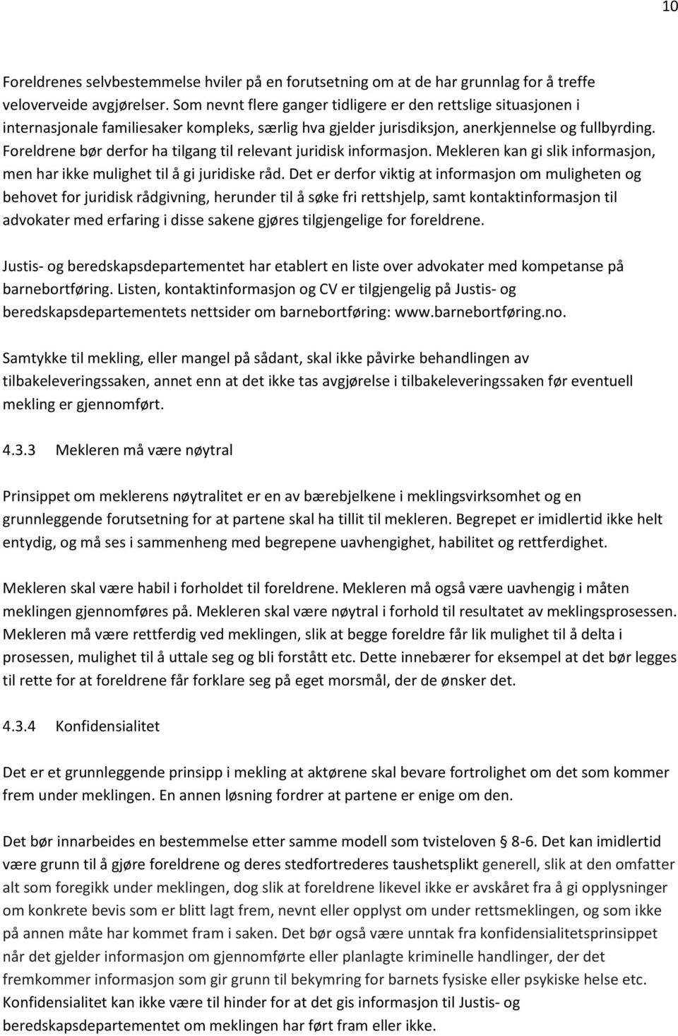 Foreldrene bør derfor ha tilgang til relevant juridisk informasjon. Mekleren kan gi slik informasjon, men har ikke mulighet til å gi juridiske råd.