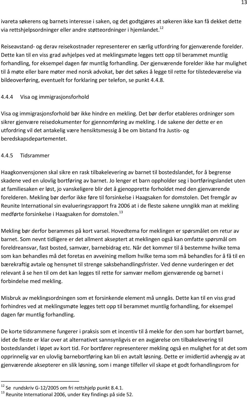 Dette kan til en viss grad avhjelpes ved at meklingsmøte legges tett opp til berammet muntlig forhandling, for eksempel dagen før muntlig forhandling.