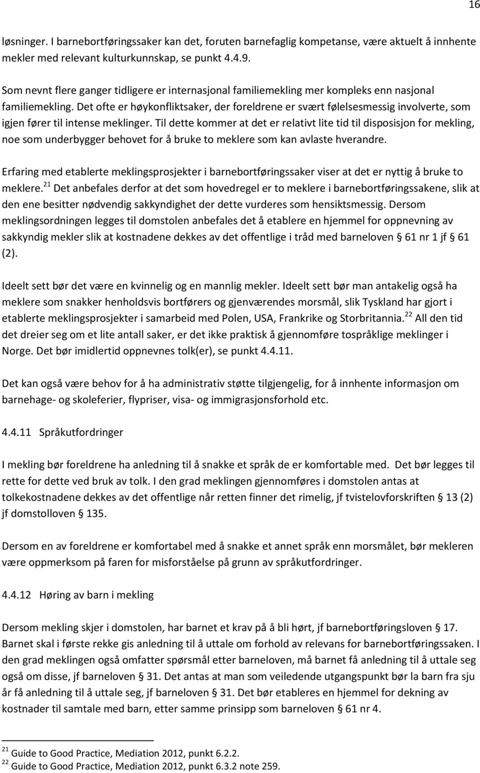 Det ofte er høykonfliktsaker, der foreldrene er svært følelsesmessig involverte, som igjen fører til intense meklinger.