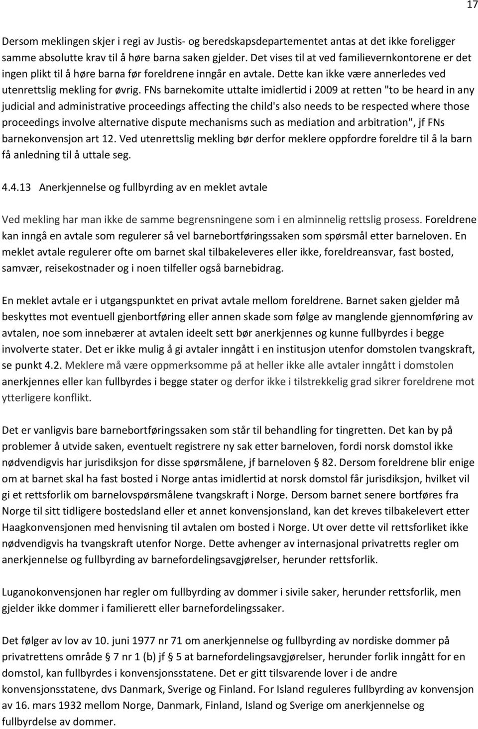 FNs barnekomite uttalte imidlertid i 2009 at retten "to be heard in any judicial and administrative proceedings affecting the child's also needs to be respected where those proceedings involve