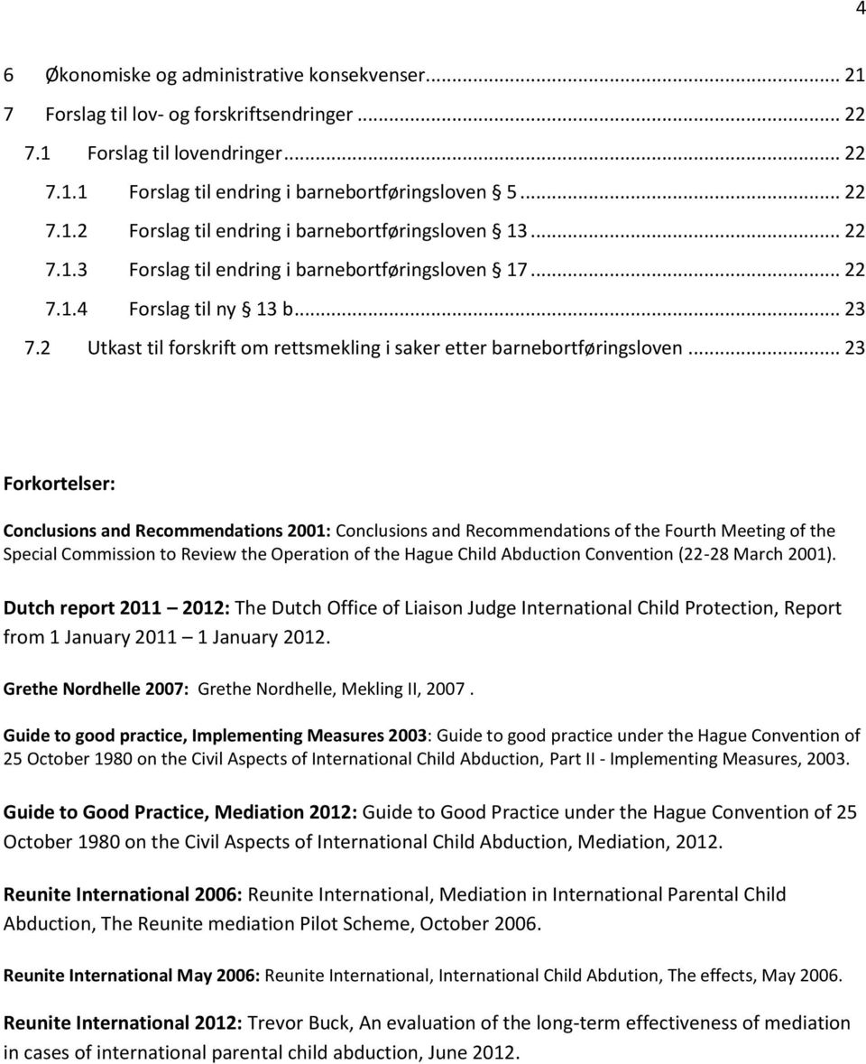 .. 23 Forkortelser: Conclusions and Recommendations 2001: Conclusions and Recommendations of the Fourth Meeting of the Special Commission to Review the Operation of the Hague Child Abduction
