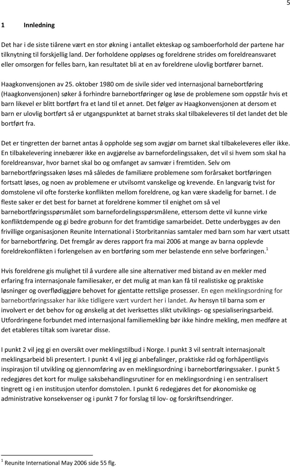 oktober 1980 om de sivile sider ved internasjonal barnebortføring (Haagkonvensjonen) søker å forhindre barnebortføringer og løse de problemene som oppstår hvis et barn likevel er blitt bortført fra