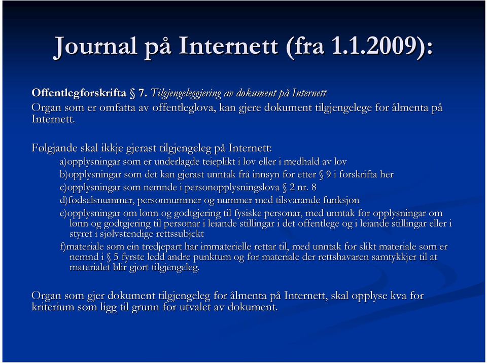 Følgjande skal ikkje gjerast tilgjengeleg på Internett: a)opplysningar som er underlagde teieplikt i lov eller i medhald av lov b)opplysningar som det kan gjerast unntak frå innsyn for etter 9 i