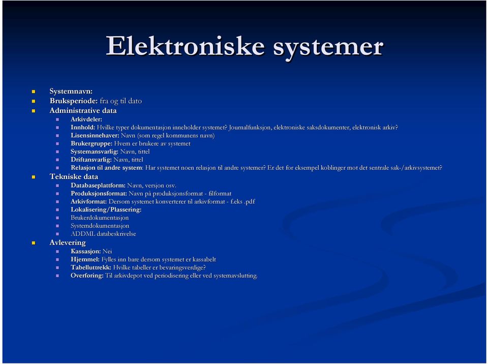 Lisensinnehaver: Navn (som regel kommunens navn) Brukergruppe: Hvem er brukere av systemet Systemansvarlig: Navn, tittel Driftansvarlig: Navn, tittel Relasjon til andre system: : Har systemet noen