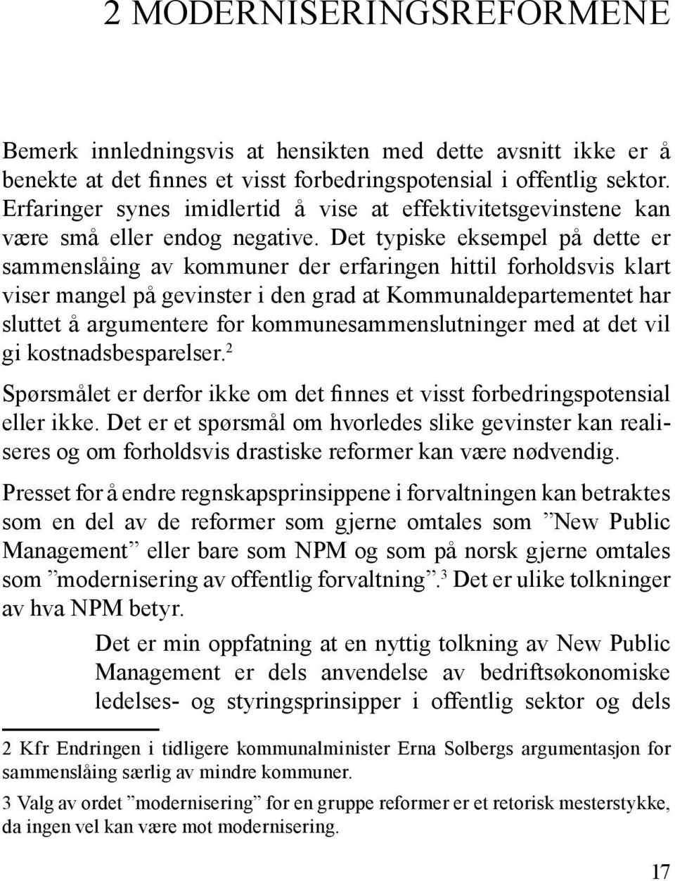 Det typiske eksempel på dette er sammenslåing av kommuner der erfaringen hittil forholdsvis klart viser mangel på gevinster i den grad at Kommunaldepartementet har sluttet å argumentere for