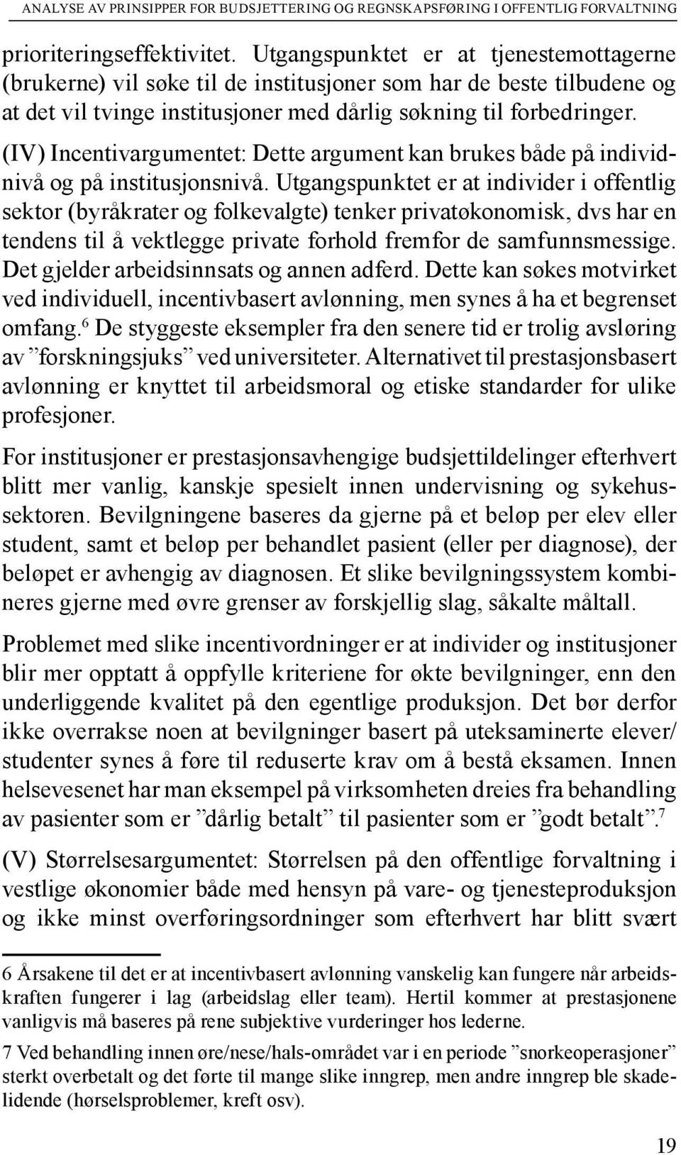 (IV) Incentivargumentet: Dette argument kan brukes både på individnivå og på institusjonsnivå.