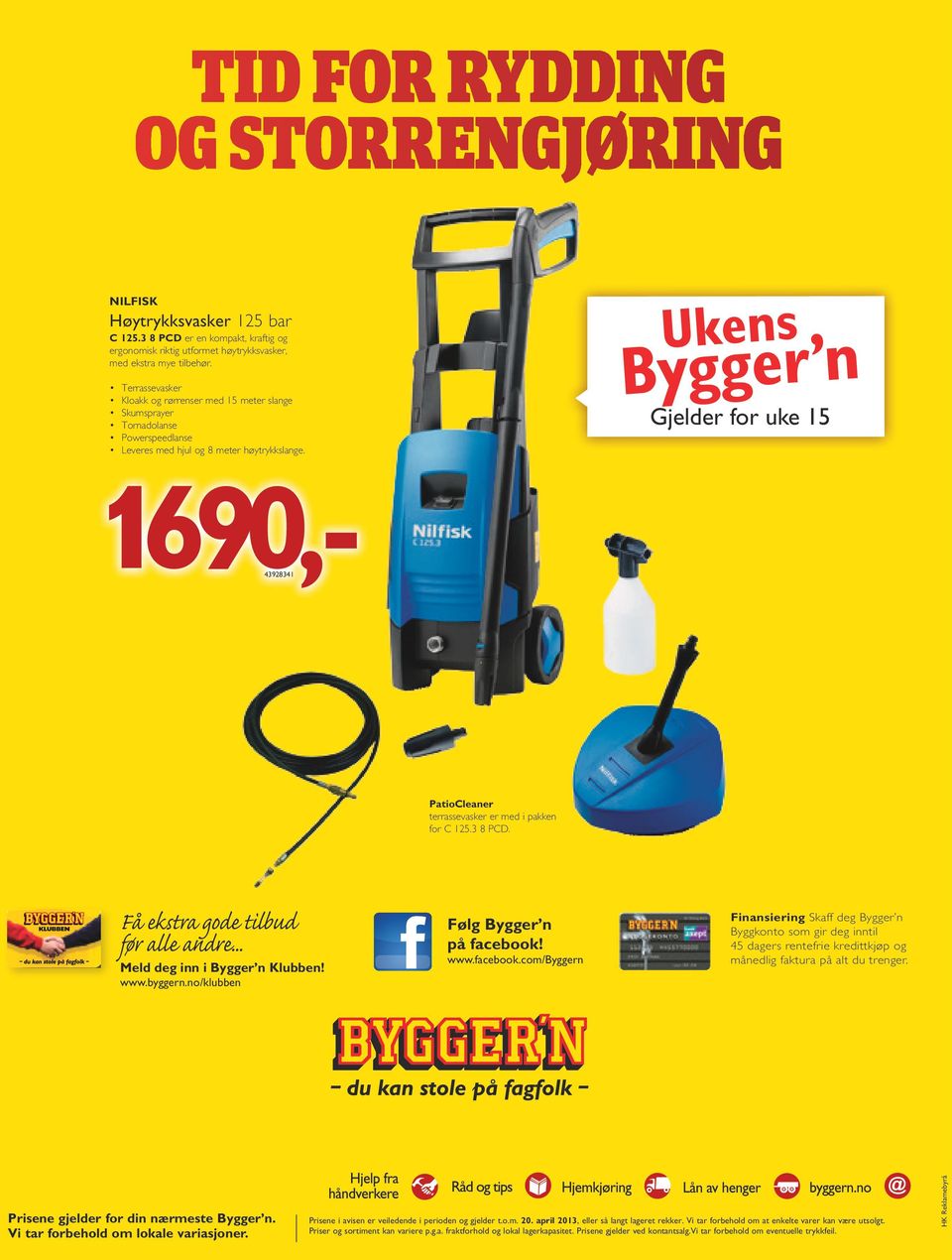 1690,- 43928341 Gjelder for uke 15 PatioCleaner terrassevasker er med i pakken for C 125.3 8 PCD. Få ekstra gode tilbud før alle andre... Meld deg inn i Bygger n Klubben! www.byggern.