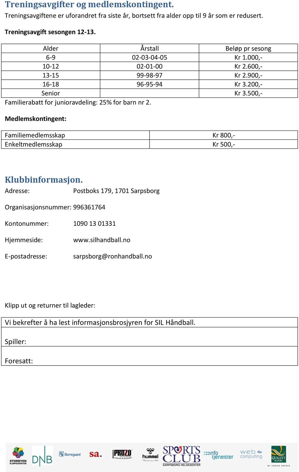 500,- Familierabatt for junioravdeling: 25% for barn nr 2. Medlemskontingent: Familiemedlemsskap Kr 800,- Enkeltmedlemsskap Kr 500,- Klubbinformasjon.