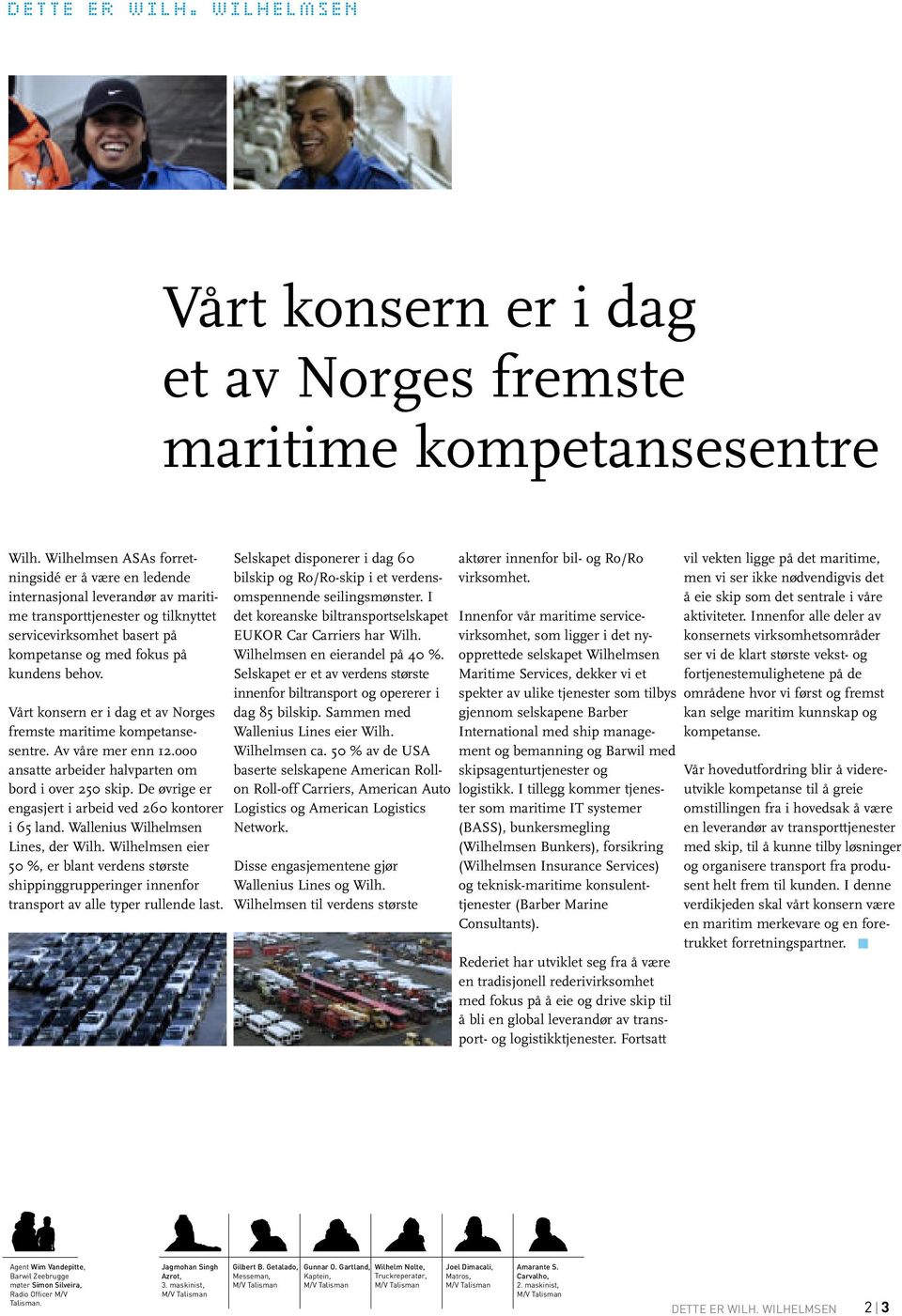 Vårt konsern er i dag et av Norges fremste maritime kompetansesentre. Av våre mer enn 12.ooo ansatte arbeider halvparten om bord i over 250 skip.