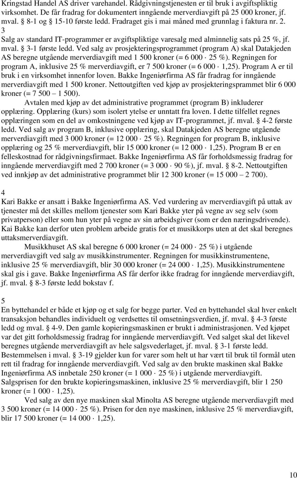 Ved salg av prosjekteringsprogrammet (program A) skal Datakjeden AS beregne utgående merverdiavgift med 1 500 kroner (= 6 000 25 %).