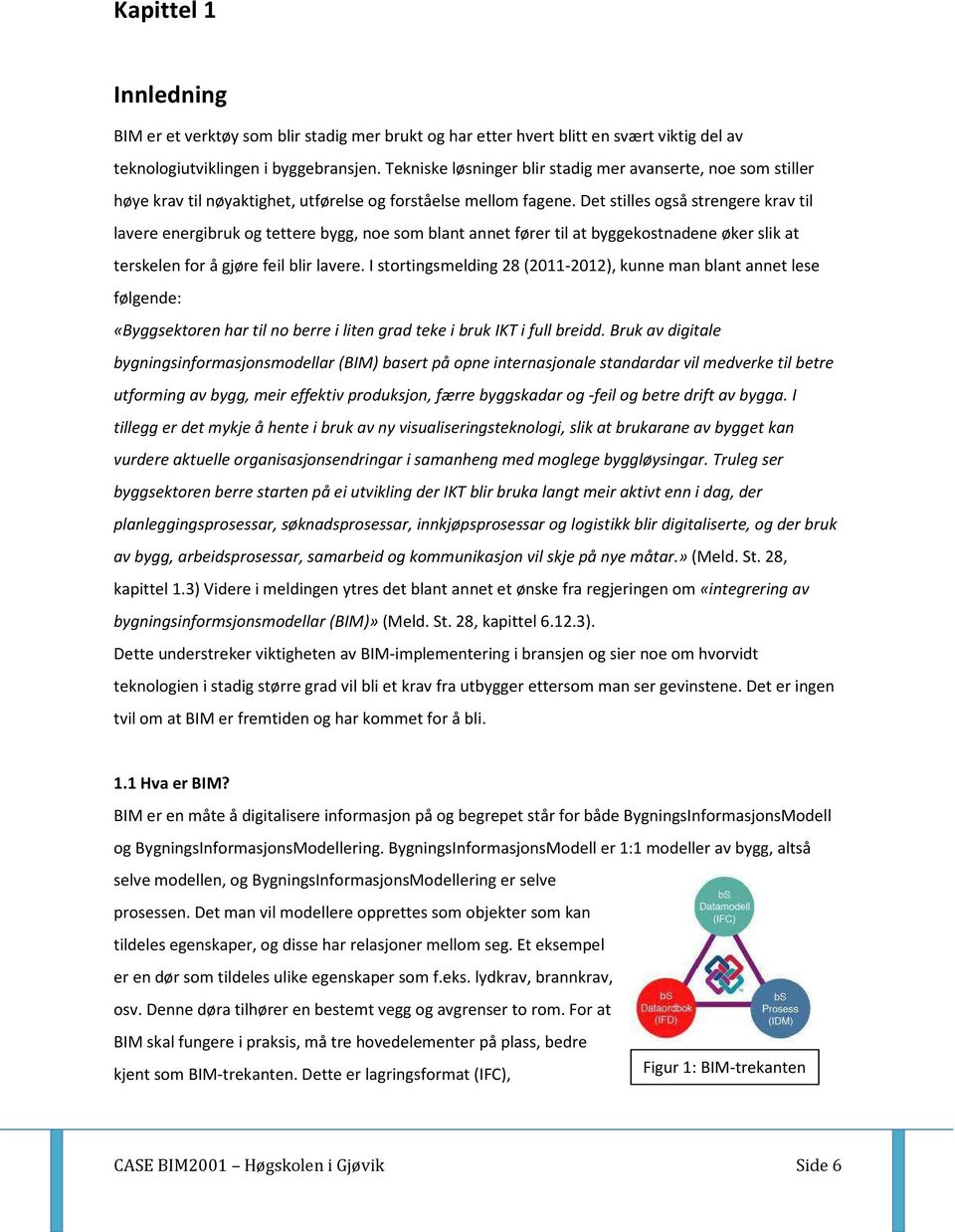 Det stilles også strengere krav til lavere energibruk og tettere bygg, noe som blant annet fører til at byggekostnadene øker slik at terskelen for å gjøre feil blir lavere.