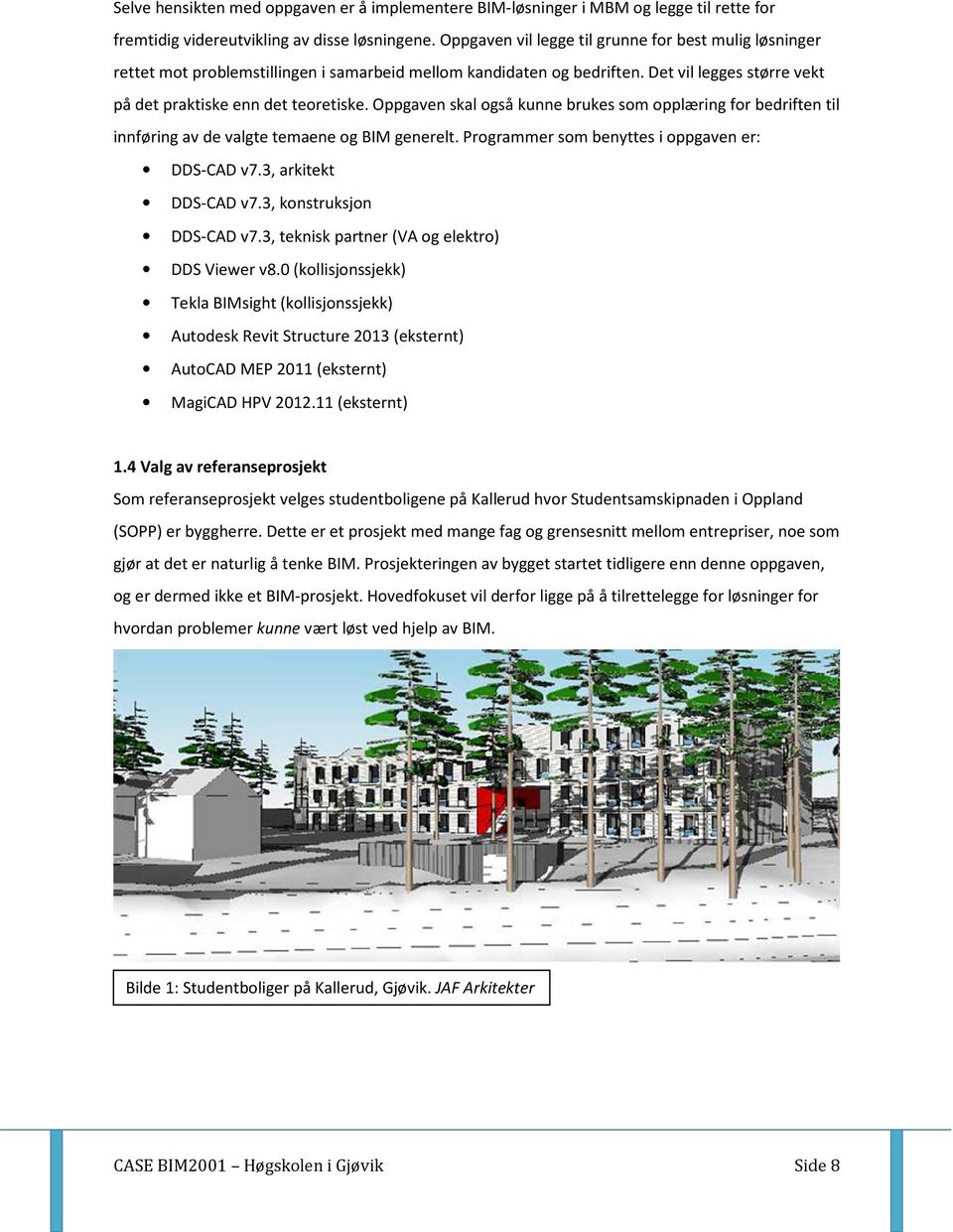 Oppgaven skal også kunne brukes som opplæring for bedriften til innføring av de valgte temaene og BIM generelt. Programmer som benyttes i oppgaven er: DDS-CAD v7.3, arkitekt DDS-CAD v7.