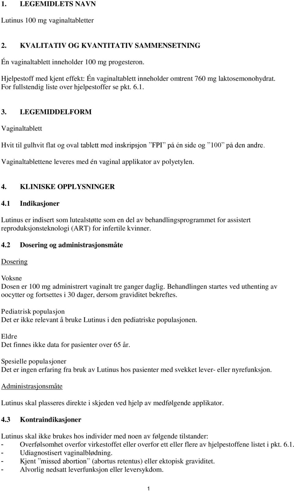 LEGEMIDDELFORM Vaginaltablett Hvit til gulhvit flat og oval tablett med inskripsjon FPI på én side og 100 på den andre. Vaginaltablettene leveres med én vaginal applikator av polyetylen. 4.