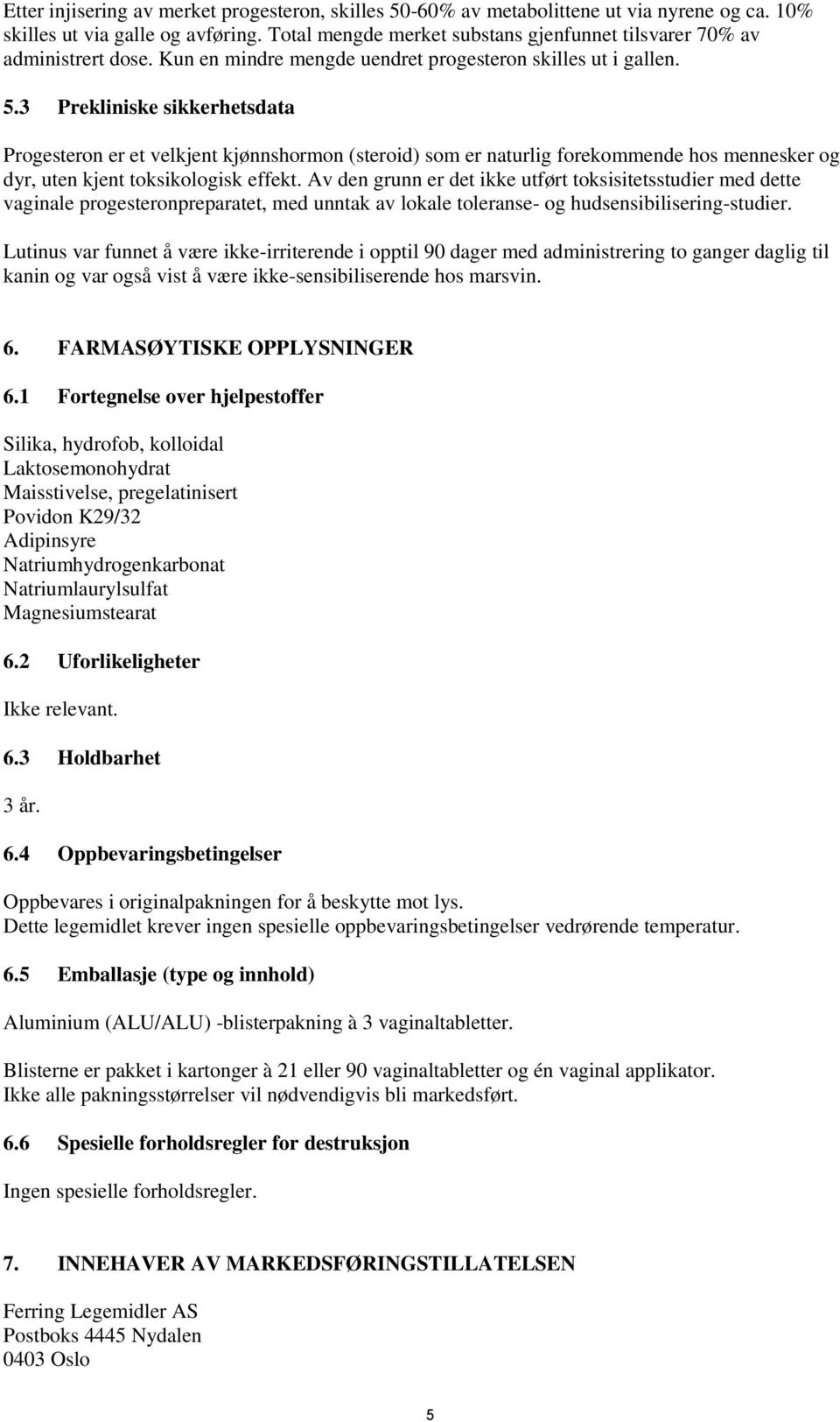 3 Prekliniske sikkerhetsdata Progesteron er et velkjent kjønnshormon (steroid) som er naturlig forekommende hos mennesker og dyr, uten kjent toksikologisk effekt.