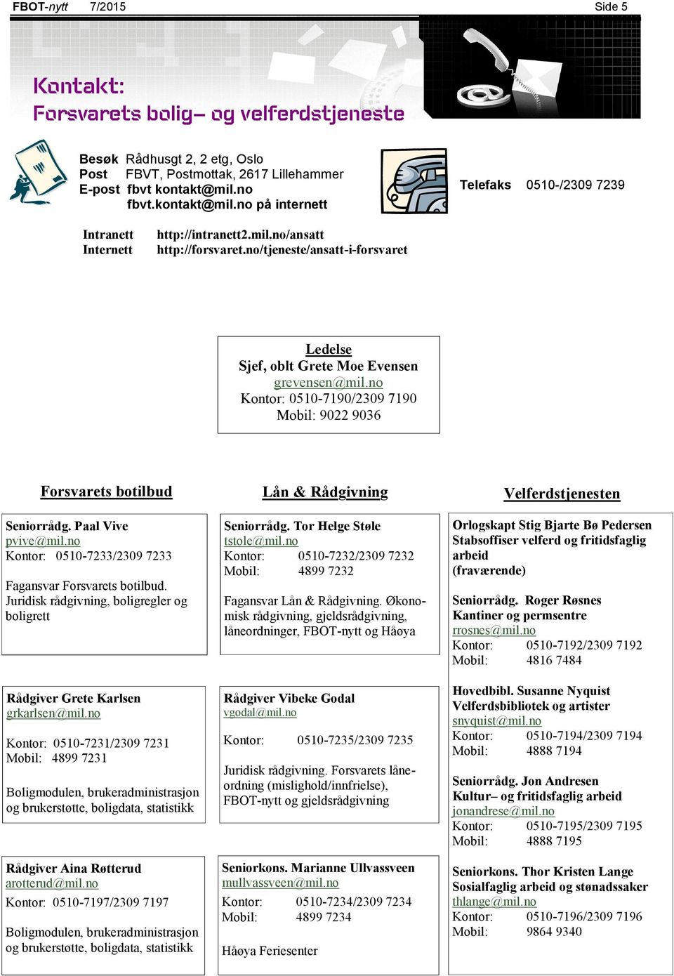 no/tjeneste/ansatt-i-forsvaret Ledelse Sjef, oblt Grete Moe Evensen grevensen@mil.no Kontor: 0510-7190/2309 7190 Mobil: 9022 9036 Forsvarets botilbud Seniorrådg. Paal Vive pvive@mil.